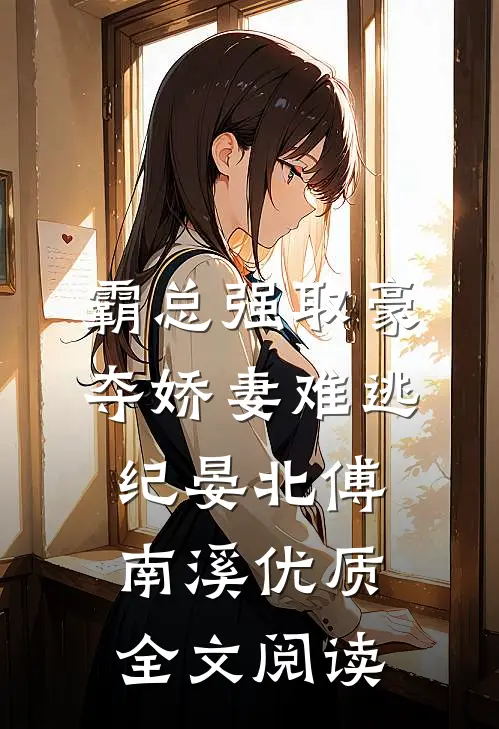霸总强取豪夺娇妻难逃纪晏北傅南溪优质全文阅读