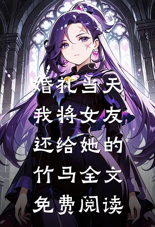 婚礼当天，我将女友还给她的竹马全文免费阅读