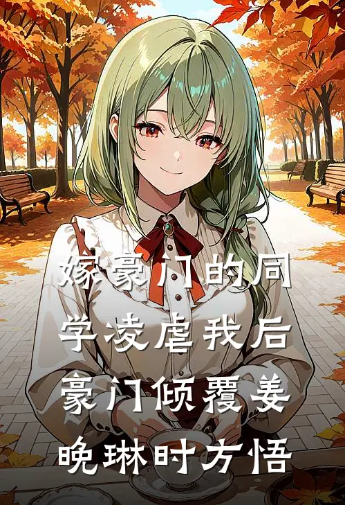 嫁豪门的同学凌虐我后，豪门倾覆(姜晚琳时方悟)