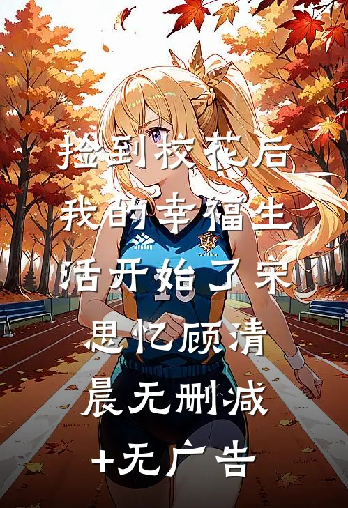 捡到校花后，我的幸福生活开始了宋思忆顾清晨无删减+无广告