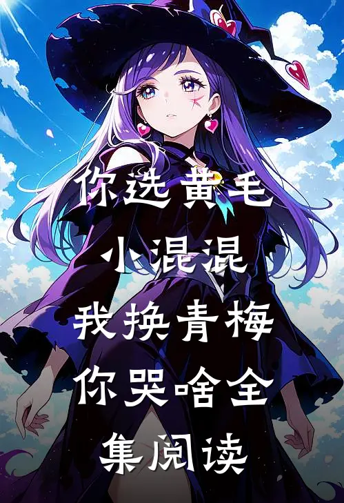 你选黄毛小混混，我换青梅你哭啥全集阅读