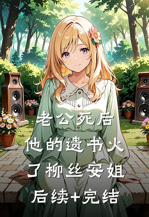 老公死后，他的遗书火了柳丝安姐后续+完结
