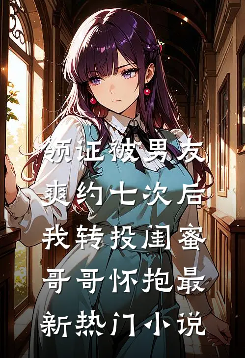 领证被男友爽约七次后，我转投闺蜜哥哥怀抱最新热门小说
