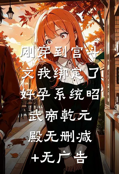 刚穿到宫斗文我绑定了好孕系统昭武帝乾元殿无删减+无广告