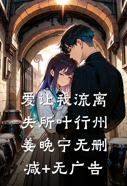 爱让我流离失所叶行州姜晚宁无删减+无广告
