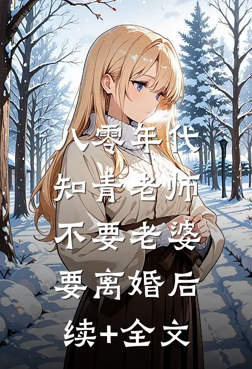 八零年代，知青老师不要老婆要离婚后续+全文