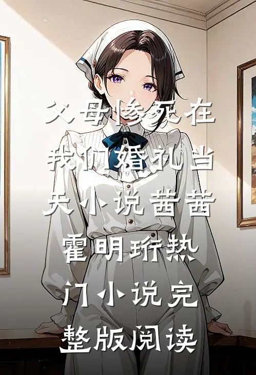 父母惨死在我们婚礼当天小说茜茜霍明珩热门小说完整版阅读