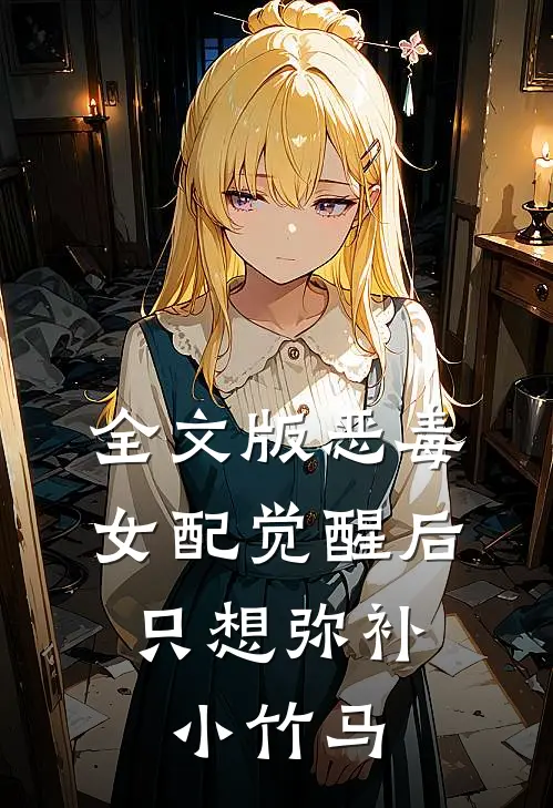 全文版恶毒女配觉醒后，只想弥补小竹马
