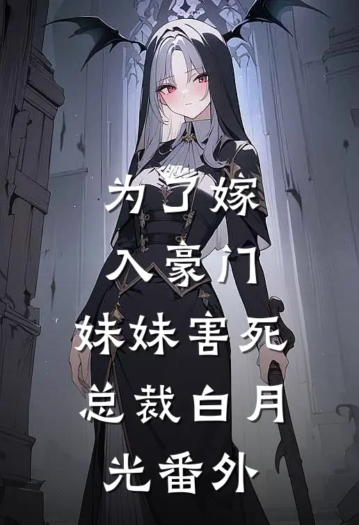 为了嫁入豪门，妹妹害死总裁白月光番外