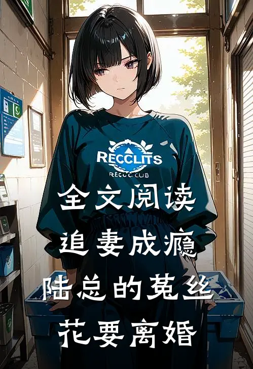全文阅读追妻成瘾：陆总的菟丝花要离婚