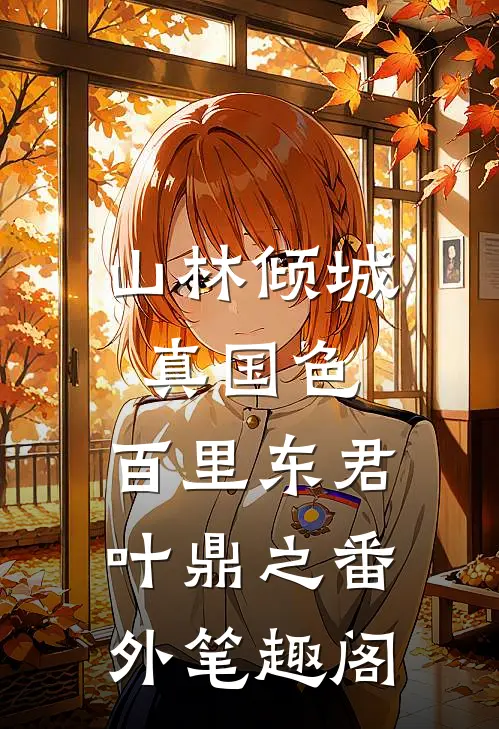 山林倾城真国色：百里东君叶鼎之番外笔趣阁