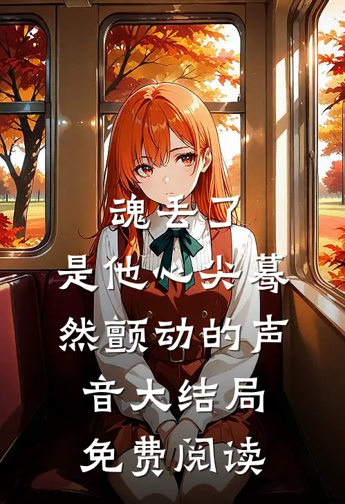 魂丢了，是他心尖蓦然颤动的声音大结局免费阅读