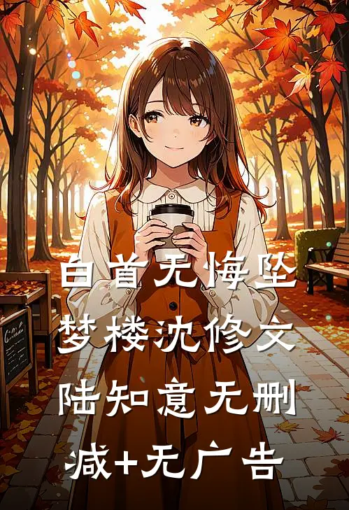白首无悔坠梦楼沈修文陆知意无删减+无广告
