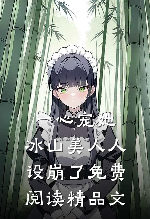 一心宠她,冰山美人人设崩了免费阅读精品文