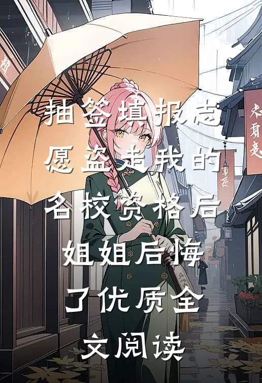 抽签填报志愿盗走我的名校资格后，姐姐后悔了优质全文阅读