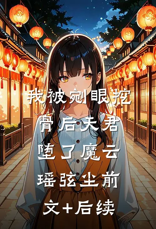我被剜眼挖骨后天君堕了魔云瑶弦尘前文+后续