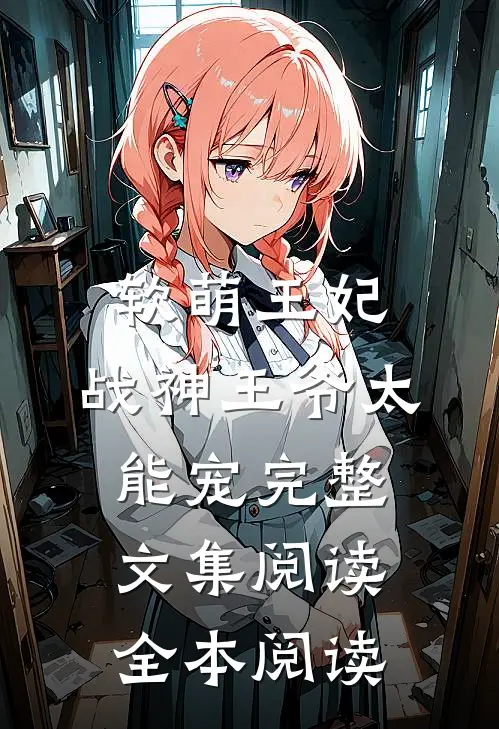 软萌王妃:战神王爷太能宠完整文集阅读全本阅读