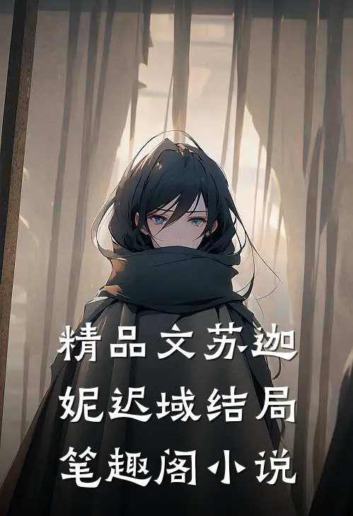 精品文苏迦妮迟域结局笔趣阁小说