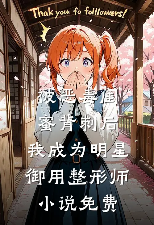 被恶毒闺蜜背刺后，我成为明星御用整形师小说免费