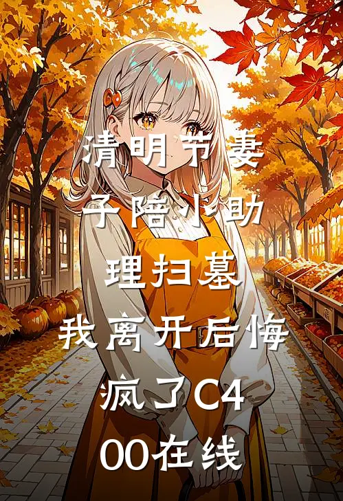 清明节妻子陪小助理扫墓，我离开后悔疯了C400在线