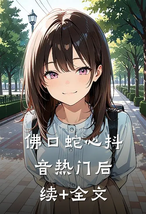 佛口蛇心抖音热门后续+全文