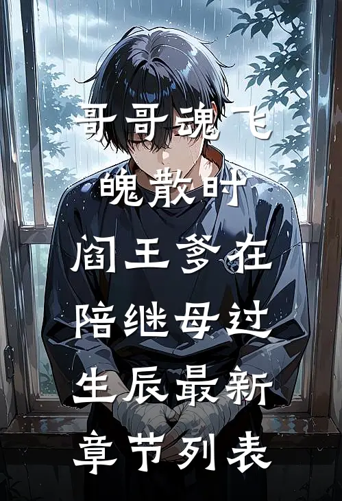 哥哥魂飞魄散时，阎王爹在陪继母过生辰最新章节列表