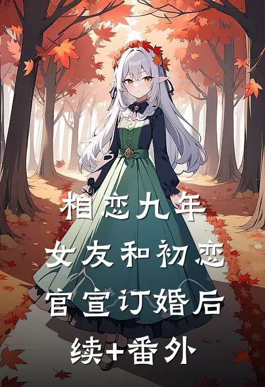 相恋九年，女友和初恋官宣订婚后续+番外