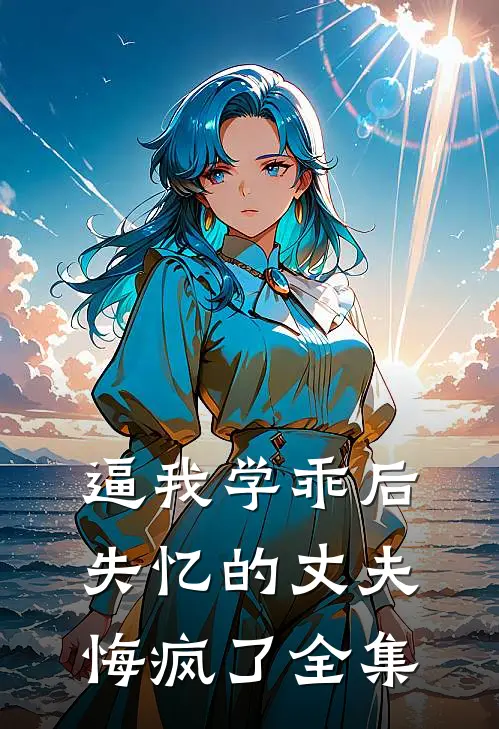 逼我学乖后，失忆的丈夫悔疯了全集