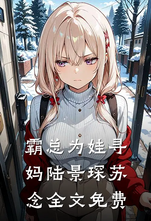 霸总为娃寻妈陆景琛苏念全文免费