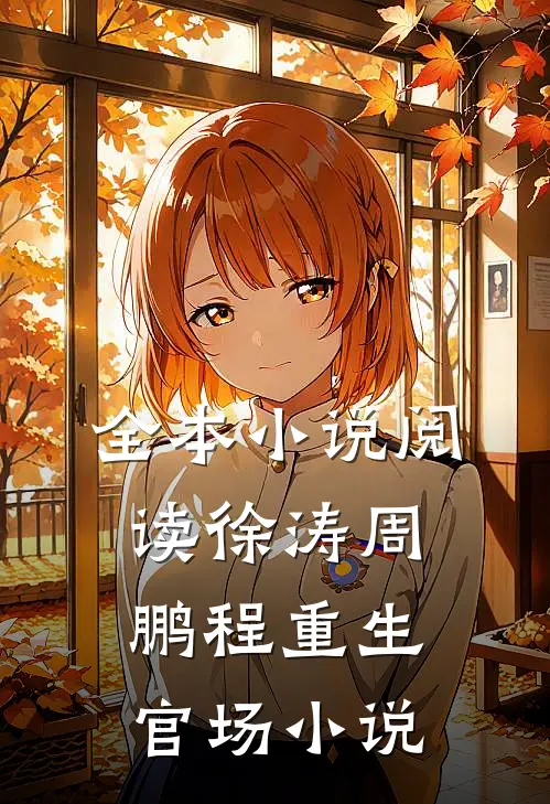 全本小说阅读徐涛周鹏程重生官场小说