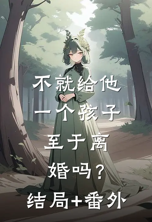 不就给他一个孩子，至于离婚吗？结局+番外