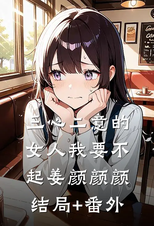 三心二意的女人我要不起姜颜颜颜结局+番外