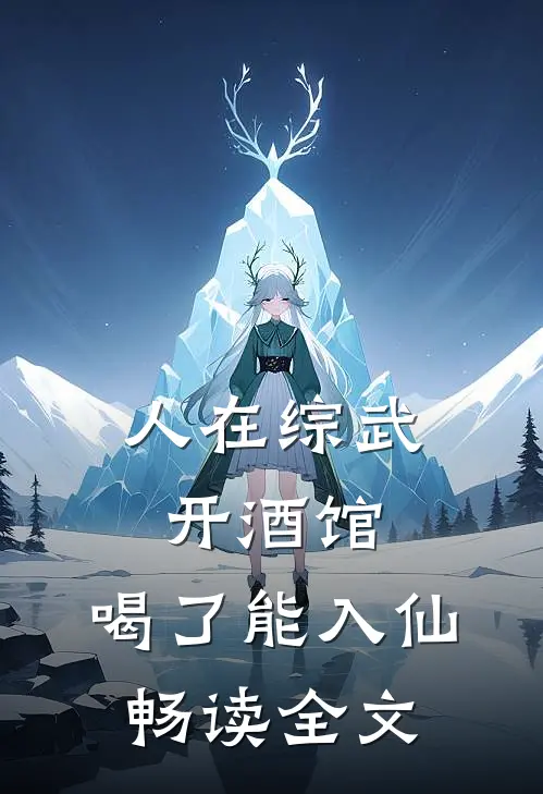 人在综武开酒馆，喝了能入仙畅读全文