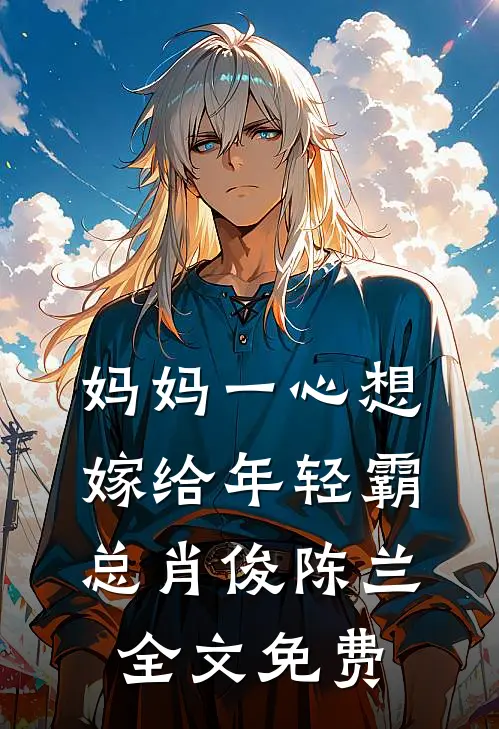 妈妈一心想嫁给年轻霸总肖俊陈兰全文免费