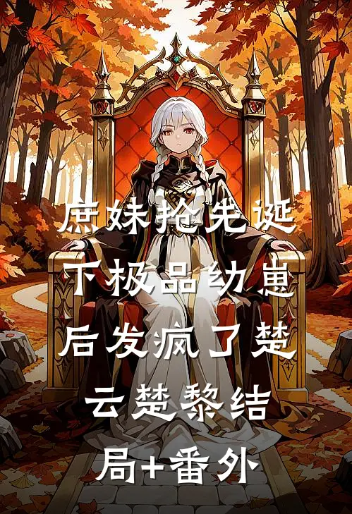 庶妹抢先诞下极品幼崽后发疯了楚云楚黎结局+番外