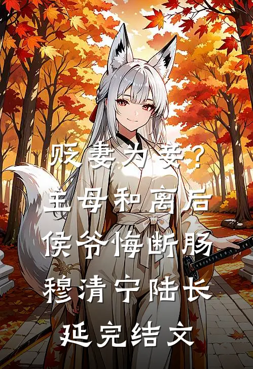 贬妻为妾？主母和离后侯爷悔断肠穆清宁陆长延完结文
