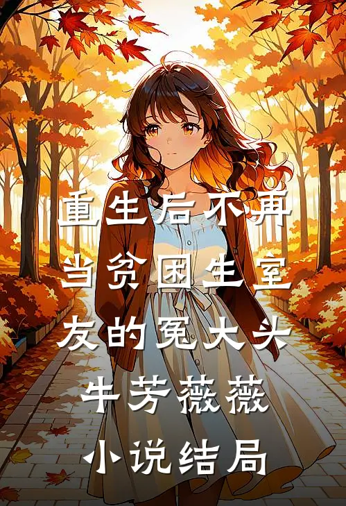 重生后不再当贫困生室友的冤大头牛芳薇薇小说结局