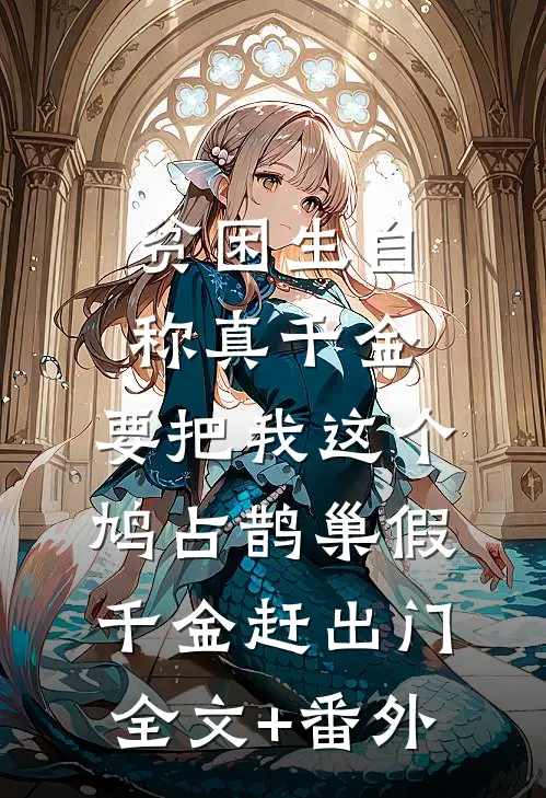 贫困生自称真千金，要把我这个鸠占鹊巢假千金赶出门全文+番外