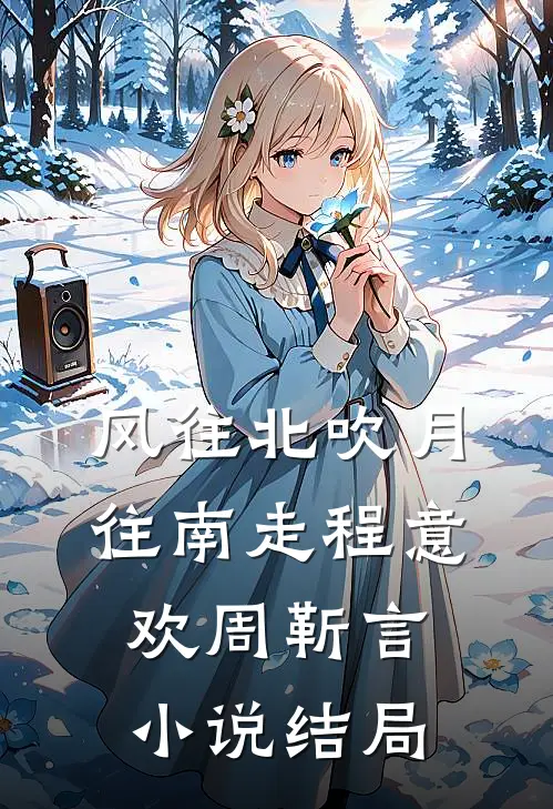 风往北吹月往南走程意欢周靳言小说结局