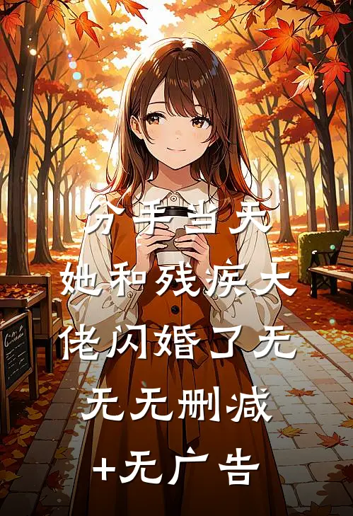 分手当天，她和残疾大佬闪婚了无无无删减+无广告