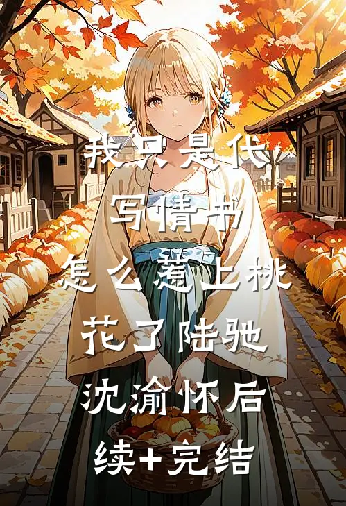 我只是代写情书，怎么惹上桃花了陆驰沈渝怀后续+完结