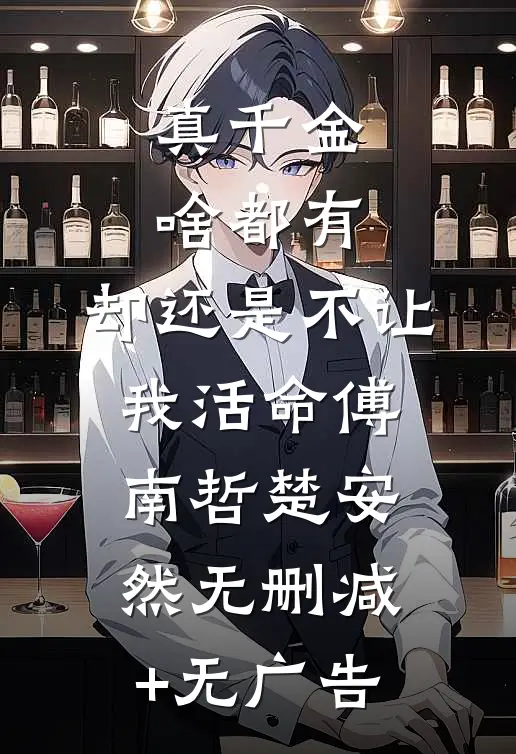 真千金啥都有，却还是不让我活命傅南哲楚安然无删减+无广告