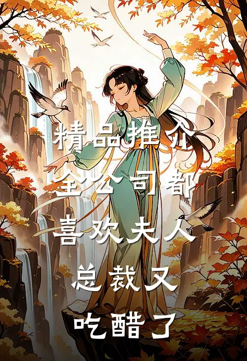 精品推介全公司都喜欢夫人，总裁又吃醋了
