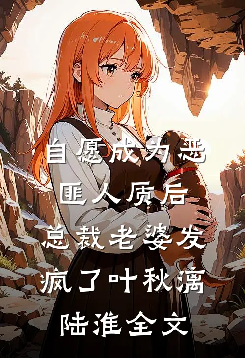 自愿成为恶匪人质后，总裁老婆发疯了叶秋漓陆淮全文