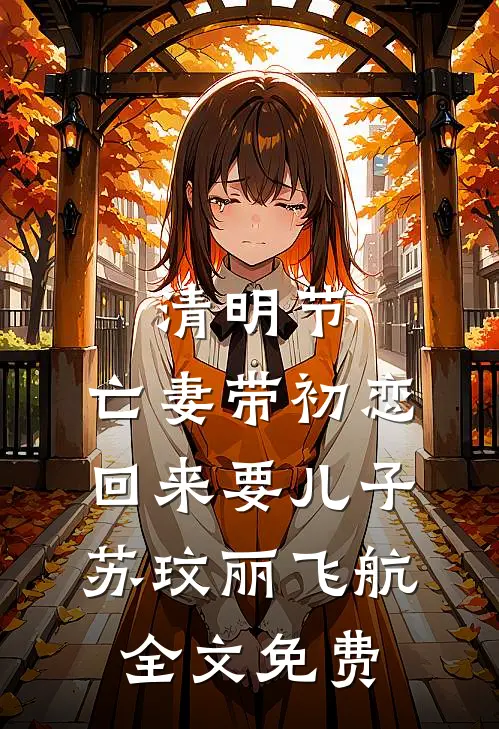 清明节，亡妻带初恋回来要儿子苏玟丽飞航全文免费