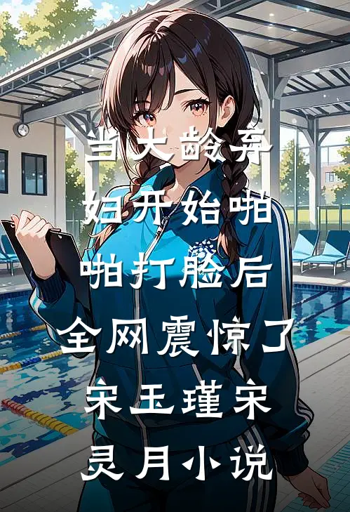 当大龄弃妇开始啪啪打脸后，全网震惊了宋玉瑾宋灵月小说