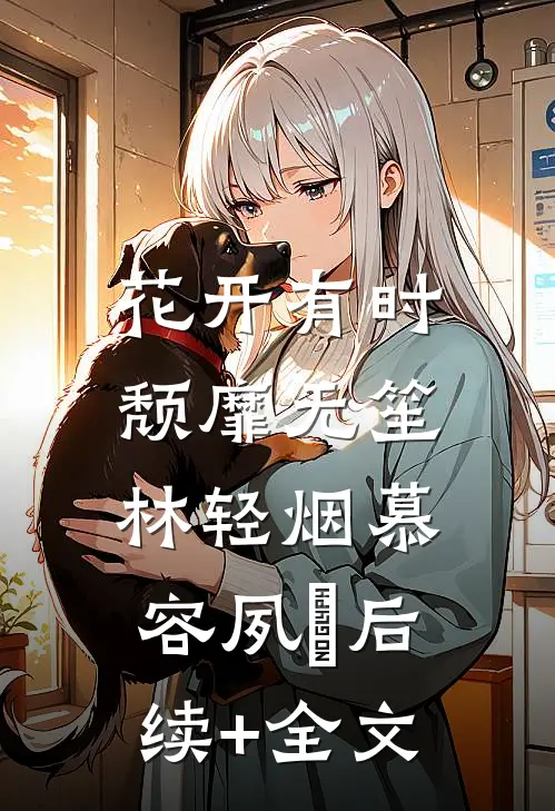 花开有时，颓靡无笙林轻烟慕容夙玦后续+全文