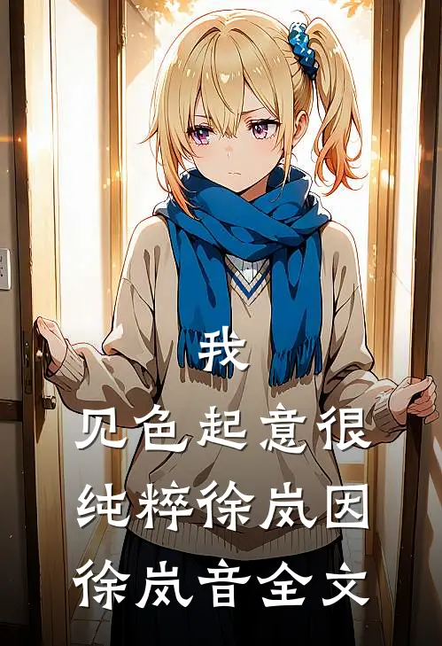 我，见色起意很纯粹徐岚因徐岚音全文