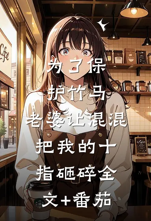 为了保护竹马，老婆让混混把我的十指砸碎全文+番茄