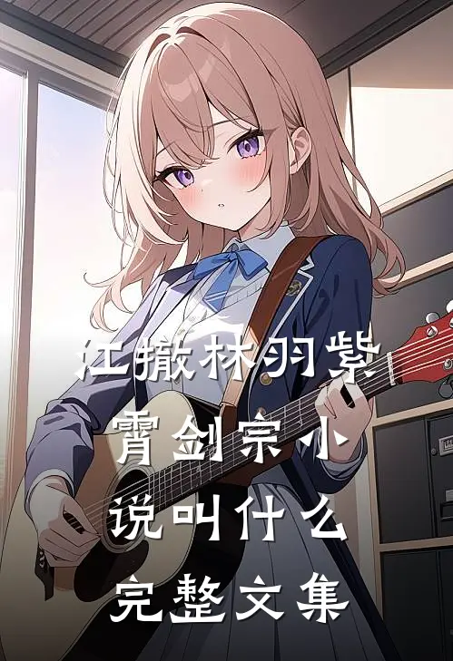 江撤林羽紫霄剑宗小说叫什么完整文集